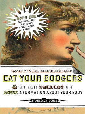 Why You Shouldn't Eat Your Boogers and Other Useless or Gross Information About Your Body - ebook